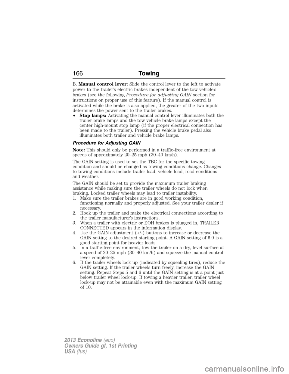 FORD E SERIES 2013 4.G Owners Manual B.Manual control lever:Slide the control lever to the left to activate
power to the trailer’s electric brakes independent of the tow vehicle’s
brakes (see the followingProcedure for adjusting GAIN