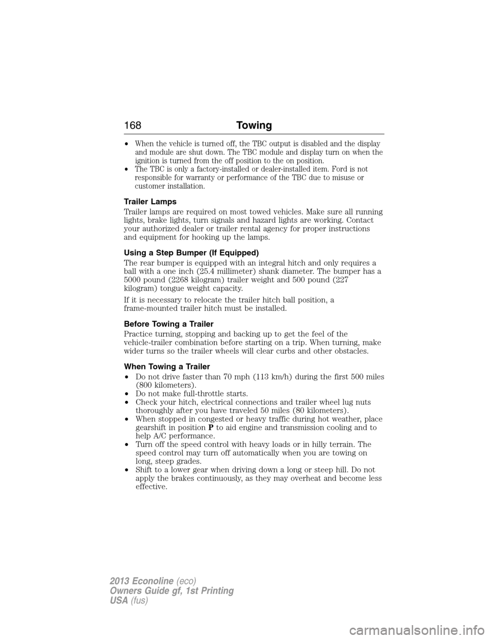 FORD E SERIES 2013 4.G Owners Manual •When the vehicle is turned off, the TBC output is disabled and the display
and module are shut down. The TBC module and display turn on when the
ignition is turned from the off position to the on p