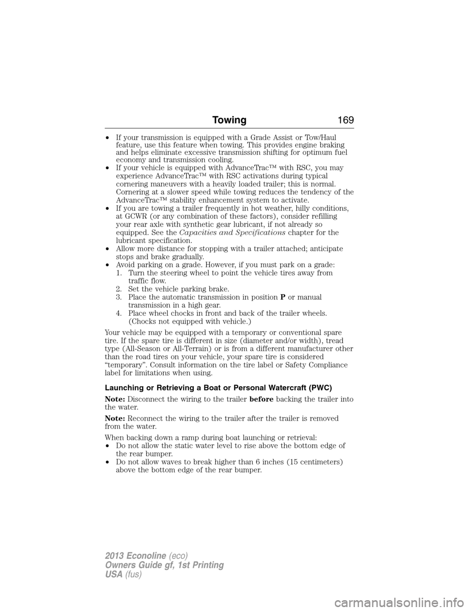 FORD E SERIES 2013 4.G Owners Manual •If your transmission is equipped with a Grade Assist or Tow/Haul
feature, use this feature when towing. This provides engine braking
and helps eliminate excessive transmission shifting for optimum 