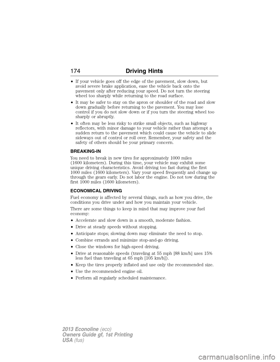 FORD E SERIES 2013 4.G Owners Manual •If your vehicle goes off the edge of the pavement, slow down, but
avoid severe brake application, ease the vehicle back onto the
pavement only after reducing your speed. Do not turn the steering
wh