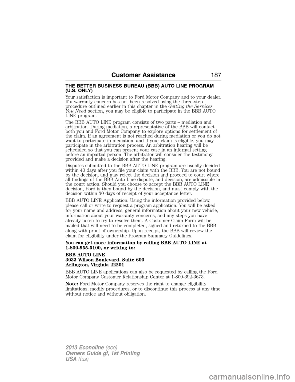 FORD E SERIES 2013 4.G Owners Manual THE BETTER BUSINESS BUREAU (BBB) AUTO LINE PROGRAM
(U.S. ONLY)
Your satisfaction is important to Ford Motor Company and to your dealer.
If a warranty concern has not been resolved using the three-step FORD E SERIES 2013 4.G Owners Manual THE BETTER BUSINESS BUREAU (BBB) AUTO LINE PROGRAM
(U.S. ONLY)
Your satisfaction is important to Ford Motor Company and to your dealer.
If a warranty concern has not been resolved using the three-step
