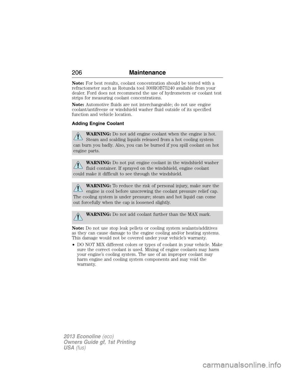 FORD E SERIES 2013 4.G Owners Manual Note:For best results, coolant concentration should be tested with a
refractometer such as Rotunda tool 300ROB75240 available from your
dealer. Ford does not recommend the use of hydrometers or coolan FORD E SERIES 2013 4.G Owners Manual Note:For best results, coolant concentration should be tested with a
refractometer such as Rotunda tool 300ROB75240 available from your
dealer. Ford does not recommend the use of hydrometers or coolan