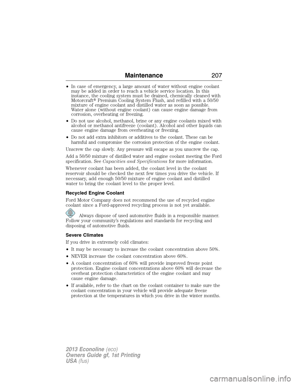 FORD E SERIES 2013 4.G Owners Manual •In case of emergency, a large amount of water without engine coolant
may be added in order to reach a vehicle service location. In this
instance, the cooling system must be drained, chemically clea FORD E SERIES 2013 4.G Owners Manual •In case of emergency, a large amount of water without engine coolant
may be added in order to reach a vehicle service location. In this
instance, the cooling system must be drained, chemically clea