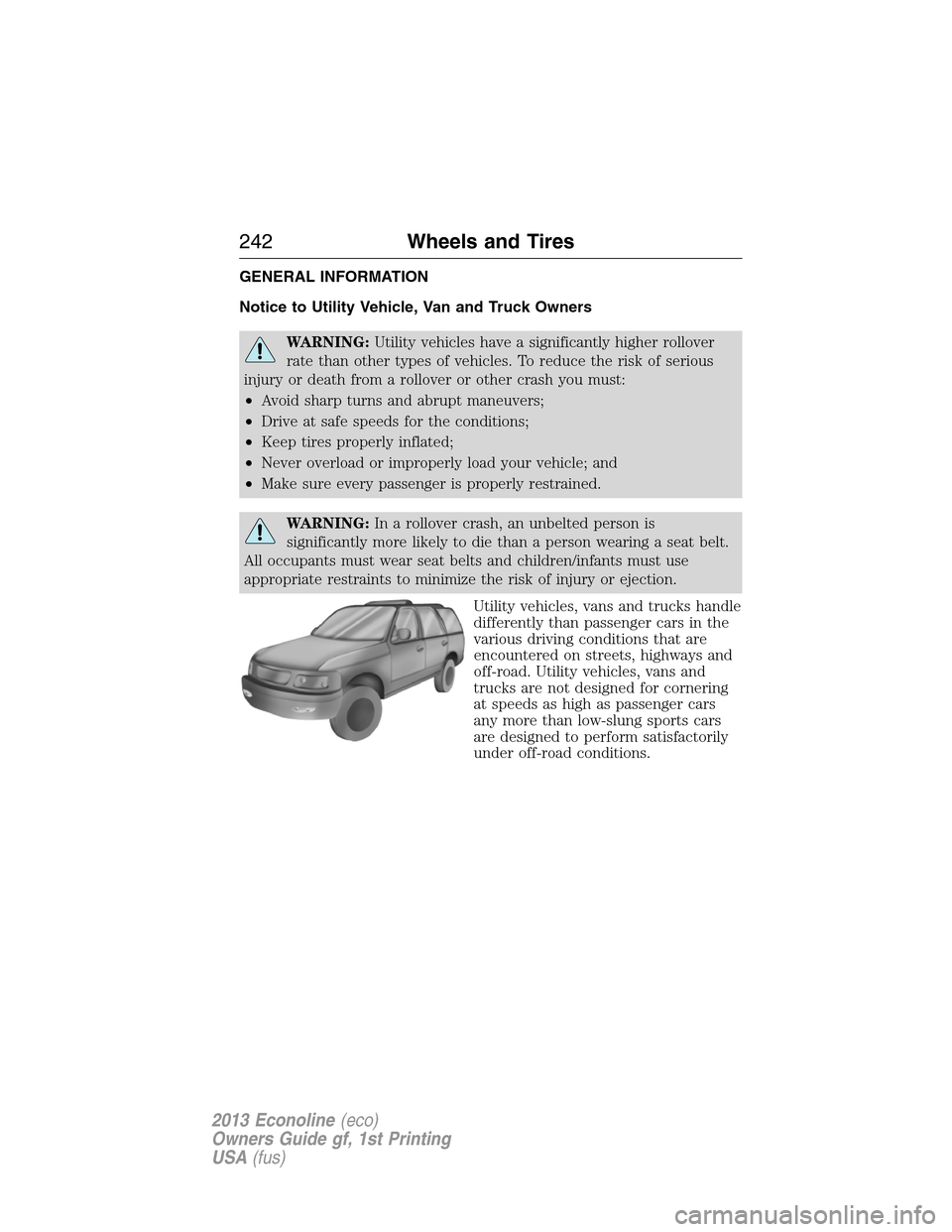 FORD E SERIES 2013 4.G Owners Manual GENERAL INFORMATION
Notice to Utility Vehicle, Van and Truck Owners
WARNING:Utility vehicles have a significantly higher rollover
rate than other types of vehicles. To reduce the risk of serious
injur FORD E SERIES 2013 4.G Owners Manual GENERAL INFORMATION
Notice to Utility Vehicle, Van and Truck Owners
WARNING:Utility vehicles have a significantly higher rollover
rate than other types of vehicles. To reduce the risk of serious
injur