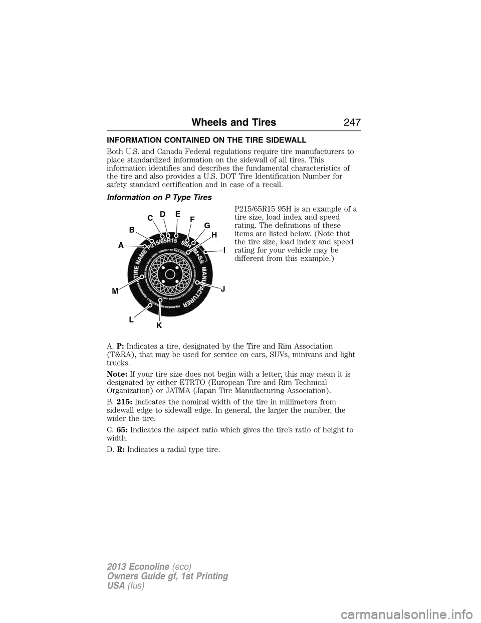 FORD E SERIES 2013 4.G Owners Manual INFORMATION CONTAINED ON THE TIRE SIDEWALL
Both U.S. and Canada Federal regulations require tire manufacturers to
place standardized information on the sidewall of all tires. This
information identifi