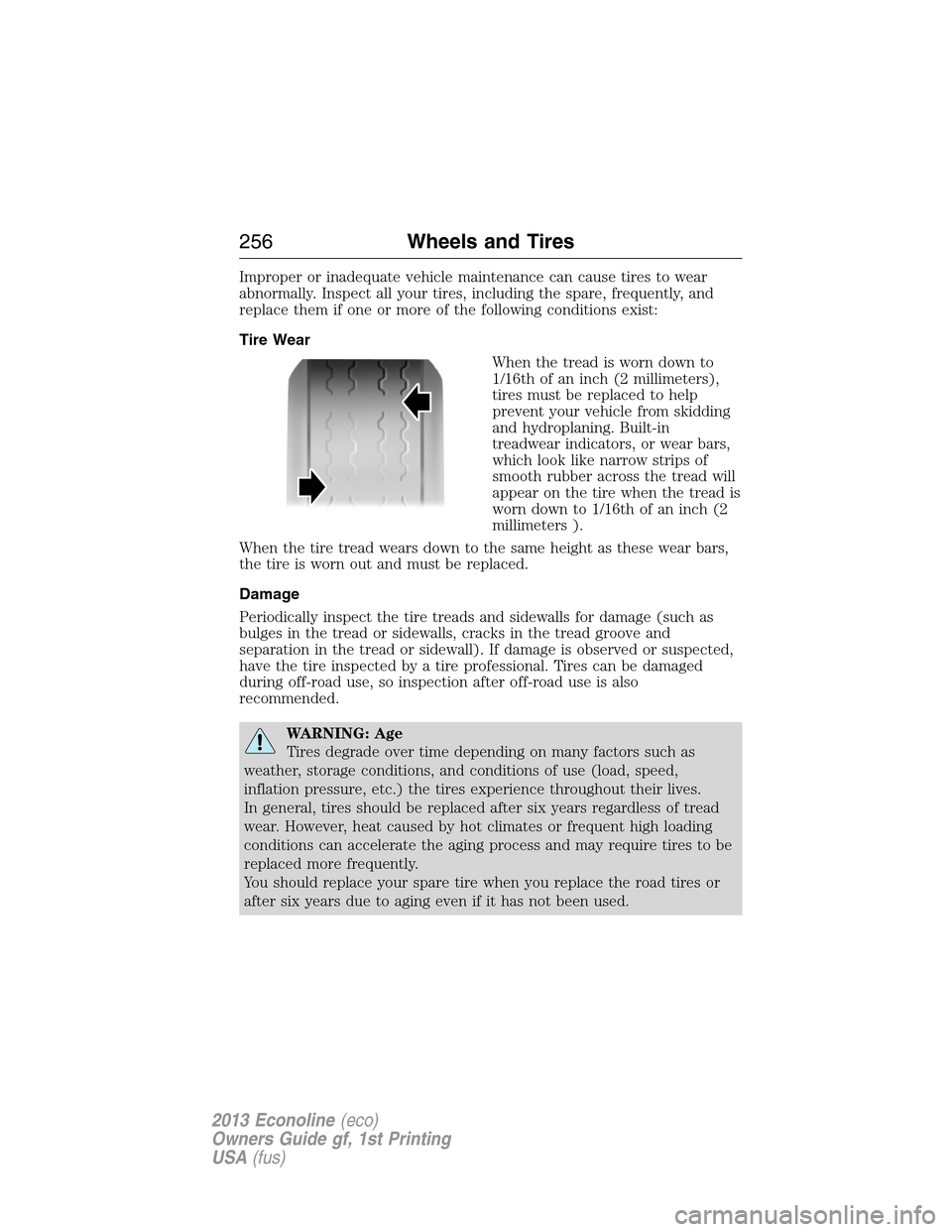 FORD E SERIES 2013 4.G Owners Manual Improper or inadequate vehicle maintenance can cause tires to wear
abnormally. Inspect all your tires, including the spare, frequently, and
replace them if one or more of the following conditions exis FORD E SERIES 2013 4.G Owners Manual Improper or inadequate vehicle maintenance can cause tires to wear
abnormally. Inspect all your tires, including the spare, frequently, and
replace them if one or more of the following conditions exis