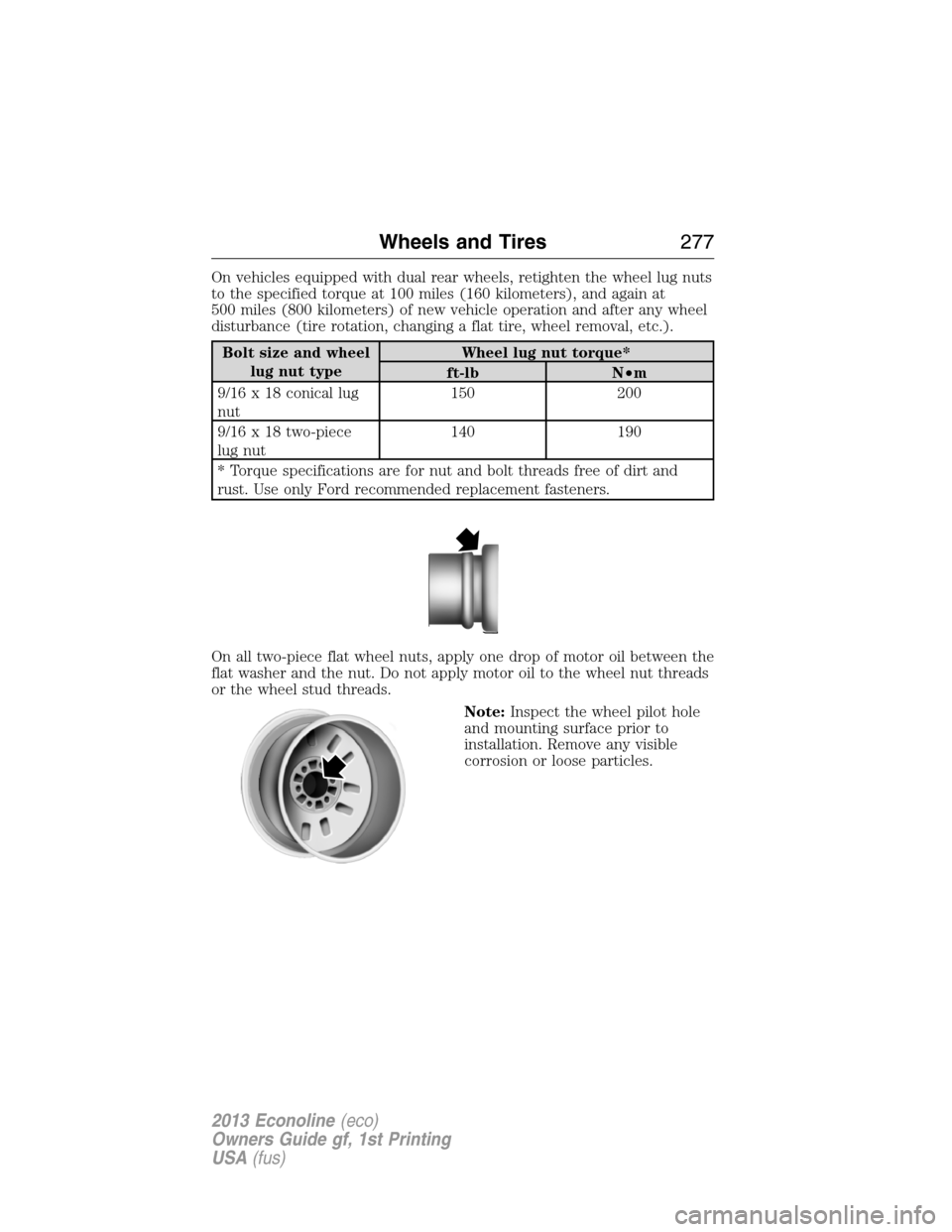 FORD E SERIES 2013 4.G Owners Manual On vehicles equipped with dual rear wheels, retighten the wheel lug nuts
to the specified torque at 100 miles (160 kilometers), and again at
500 miles (800 kilometers) of new vehicle operation and aft FORD E SERIES 2013 4.G Owners Manual On vehicles equipped with dual rear wheels, retighten the wheel lug nuts
to the specified torque at 100 miles (160 kilometers), and again at
500 miles (800 kilometers) of new vehicle operation and aft