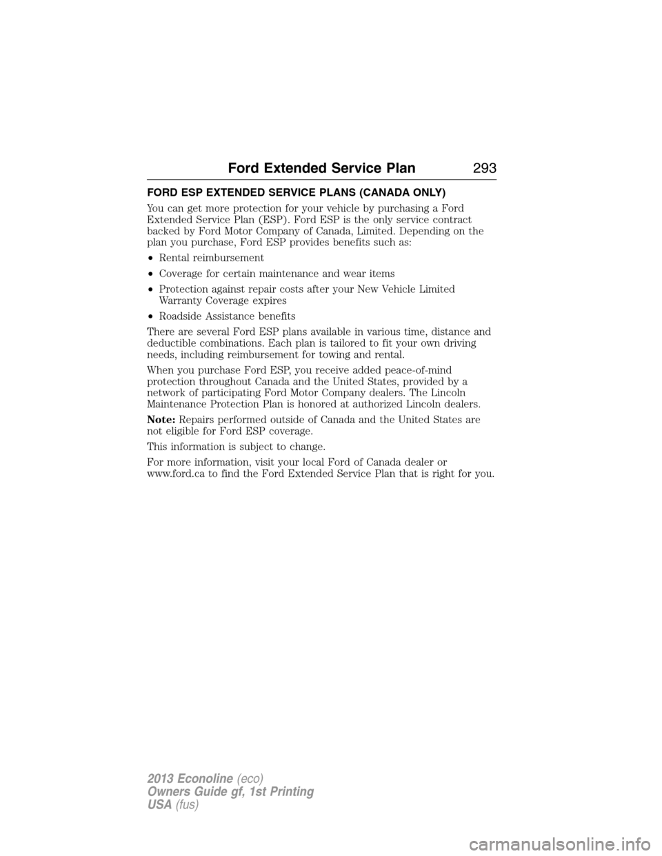 FORD E SERIES 2013 4.G Owners Manual FORD ESP EXTENDED SERVICE PLANS (CANADA ONLY)
You can get more protection for your vehicle by purchasing a Ford
Extended Service Plan (ESP). Ford ESP is the only service contract
backed by Ford Motor FORD E SERIES 2013 4.G Owners Manual FORD ESP EXTENDED SERVICE PLANS (CANADA ONLY)
You can get more protection for your vehicle by purchasing a Ford
Extended Service Plan (ESP). Ford ESP is the only service contract
backed by Ford Motor