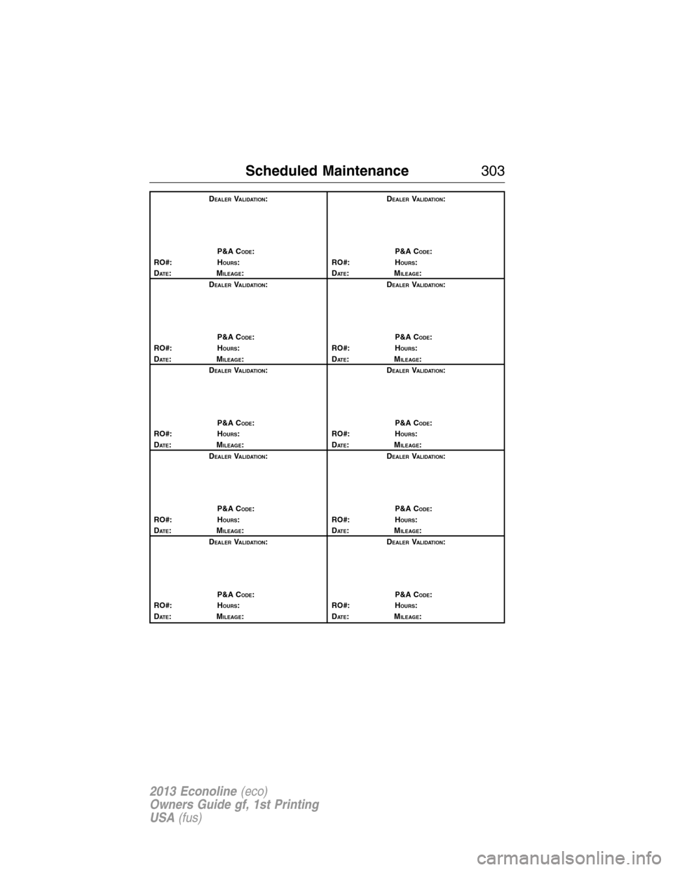 FORD E SERIES 2013 4.G Owners Manual DEALERVALIDATION:
P&A C
ODE:
RO#: HOURS:
DAT E:MILEAGE:D
EALERVALIDATION:
P&A C
ODE:
RO#: HOURS:
DAT E:MILEAGE:
D
EALERVALIDATION:
P&A C
ODE:
RO#: HOURS:
DAT E:MILEAGE:D
EALERVALIDATION:
P&A C
ODE:
RO FORD E SERIES 2013 4.G Owners Manual DEALERVALIDATION:
P&A C
ODE:
RO#: HOURS:
DAT E:MILEAGE:D
EALERVALIDATION:
P&A C
ODE:
RO#: HOURS:
DAT E:MILEAGE:
D
EALERVALIDATION:
P&A C
ODE:
RO#: HOURS:
DAT E:MILEAGE:D
EALERVALIDATION:
P&A C
ODE:
RO