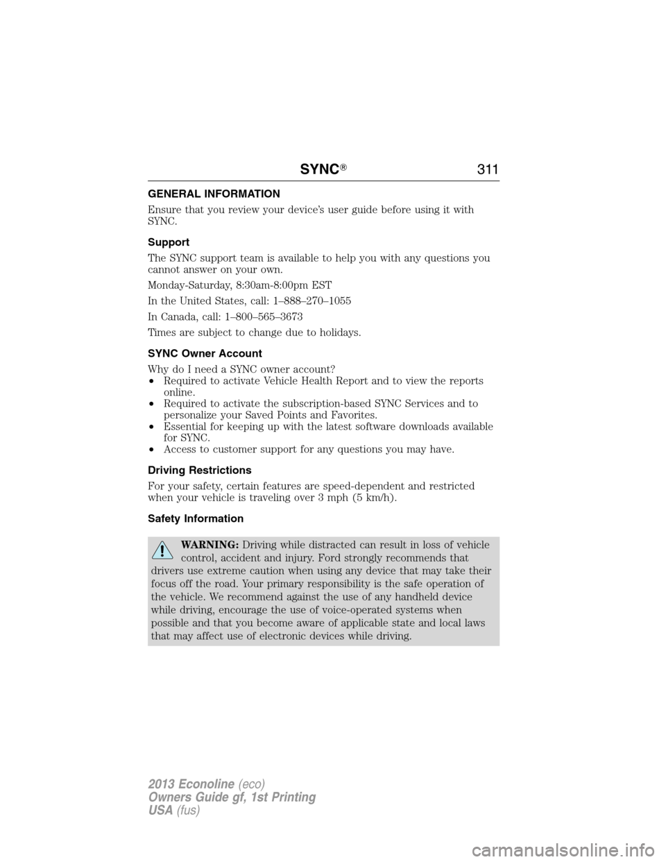FORD E SERIES 2013 4.G Owners Manual GENERAL INFORMATION
Ensure that you review your device’s user guide before using it with
SYNC.
Support
The SYNC support team is available to help you with any questions you
cannot answer on your own