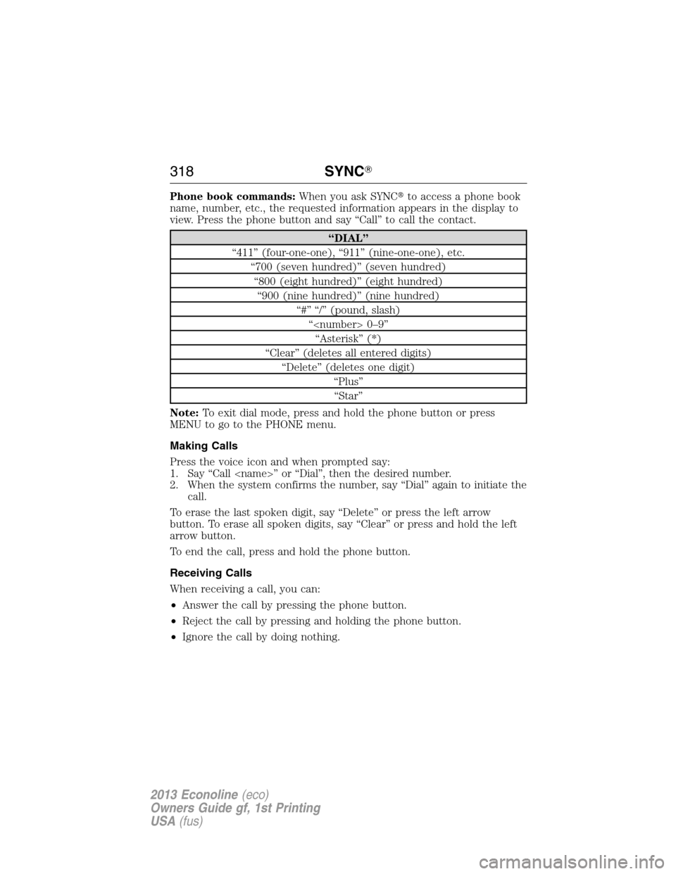 FORD E SERIES 2013 4.G Owners Manual Phone book commands:When you ask SYNCto access a phone book
name, number, etc., the requested information appears in the display to
view. Press the phone button and say “Call” to call the contact
