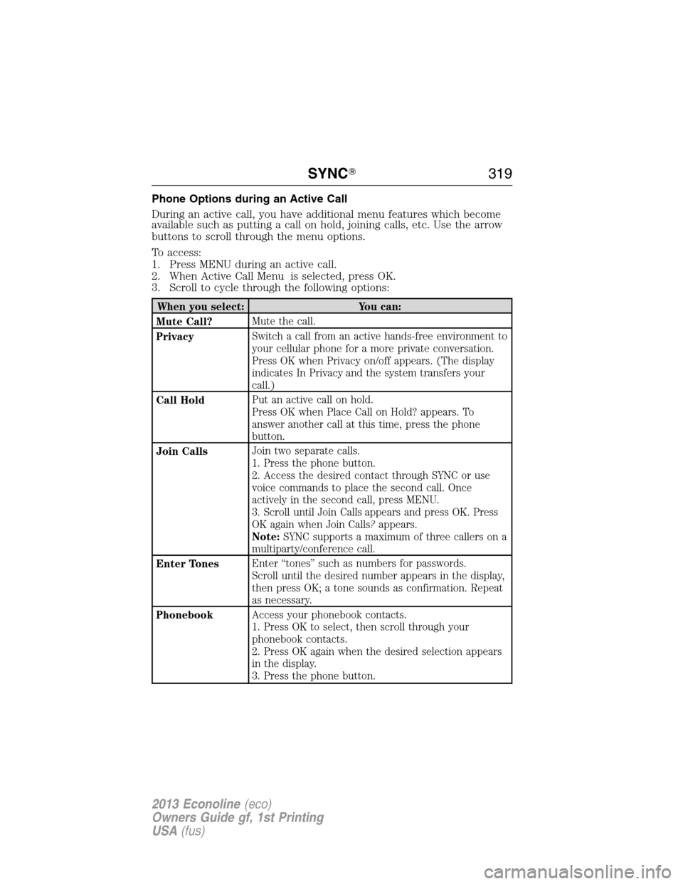 FORD E SERIES 2013 4.G Owners Manual Phone Options during an Active Call
During an active call, you have additional menu features which become
available such as putting a call on hold, joining calls, etc. Use the arrow
buttons to scroll 