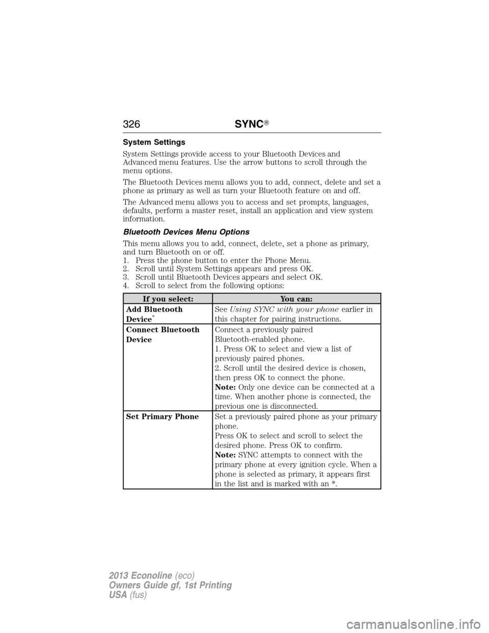 FORD E SERIES 2013 4.G Owners Manual System Settings
System Settings provide access to your Bluetooth Devices and
Advanced menu features. Use the arrow buttons to scroll through the
menu options.
The Bluetooth Devices menu allows you to 