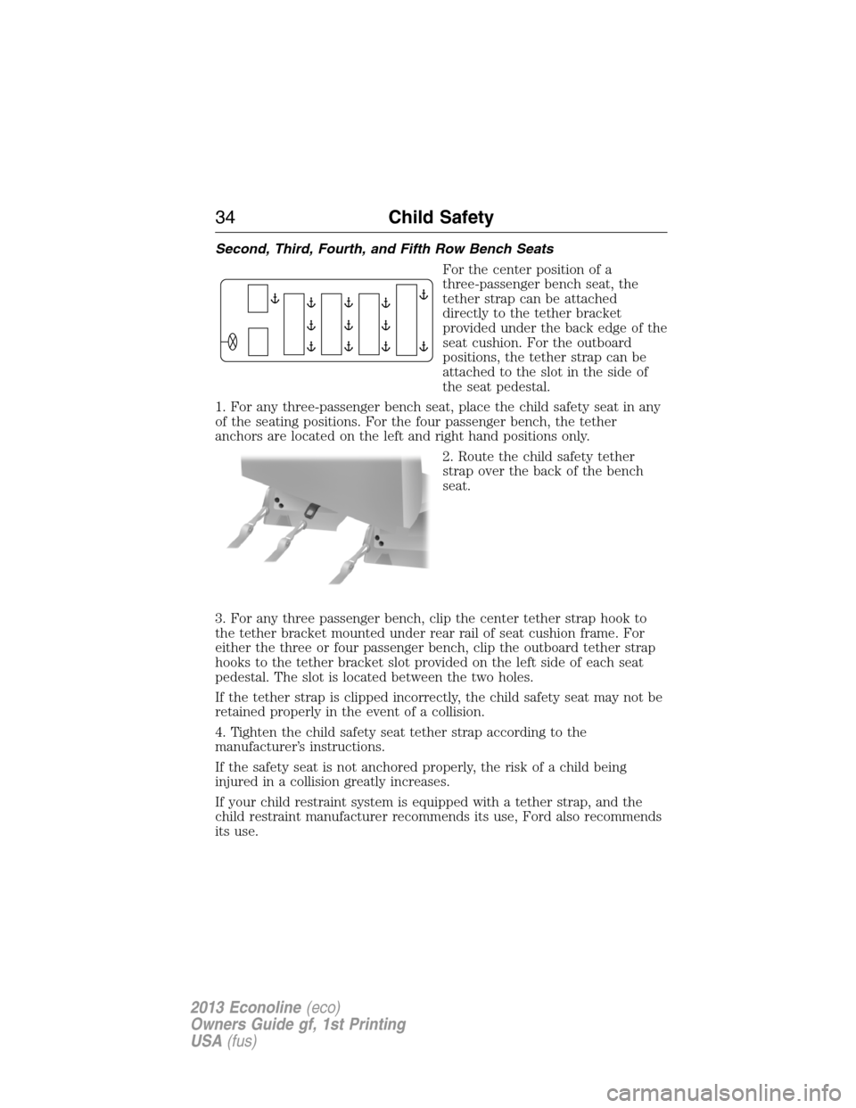 FORD E SERIES 2013 4.G Owners Guide Second, Third, Fourth, and Fifth Row Bench Seats
For the center position of a
three-passenger bench seat, the
tether strap can be attached
directly to the tether bracket
provided under the back edge o FORD E SERIES 2013 4.G Owners Guide Second, Third, Fourth, and Fifth Row Bench Seats
For the center position of a
three-passenger bench seat, the
tether strap can be attached
directly to the tether bracket
provided under the back edge o