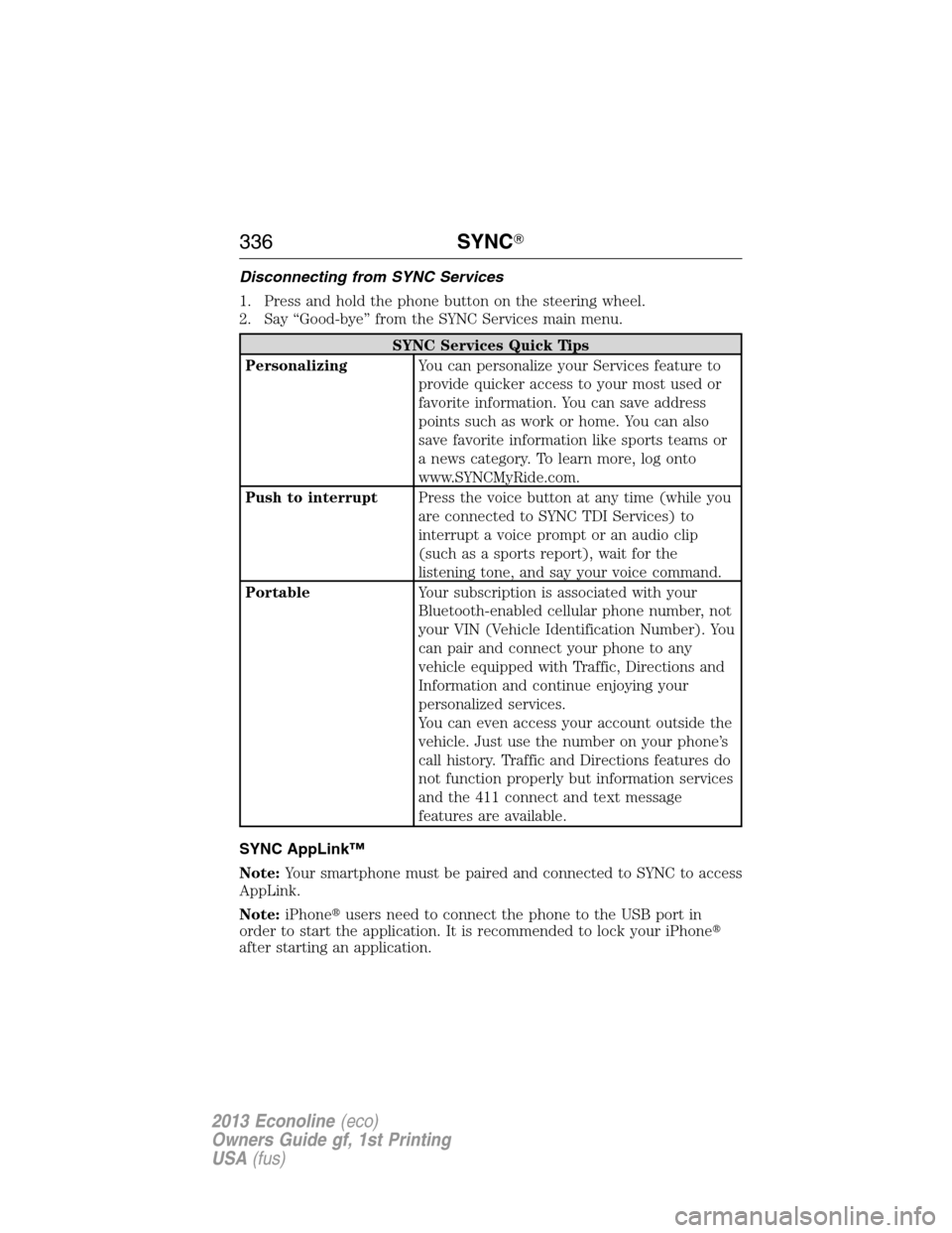 FORD E SERIES 2013 4.G Owners Manual Disconnecting from SYNC Services
1. Press and hold the phone button on the steering wheel.
2. Say “Good-bye” from the SYNC Services main menu.
SYNC Services Quick Tips
PersonalizingYou can persona