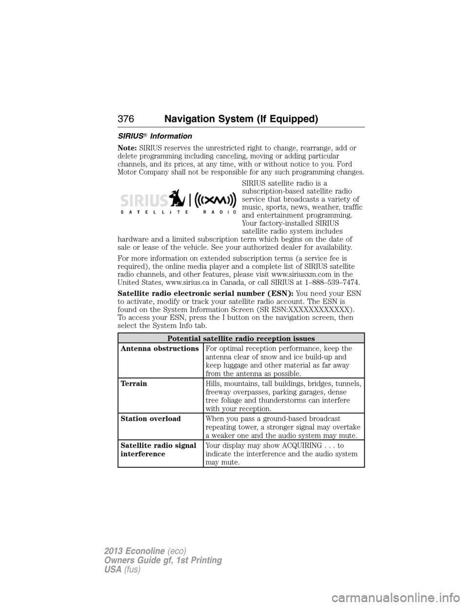 FORD E SERIES 2013 4.G Owners Manual SIRIUSInformation
Note:SIRIUS reserves the unrestricted right to change, rearrange, add or
delete programming including canceling, moving or adding particular
channels, and its prices, at any time, w