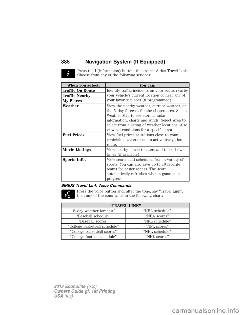 FORD E SERIES 2013 4.G Owners Guide Press the I (information) button, then select Sirius Travel Link.
Choose from any of the following services:
When you select: You can:
Traffic On RouteIdentify traffic incidents on your route, nearby
