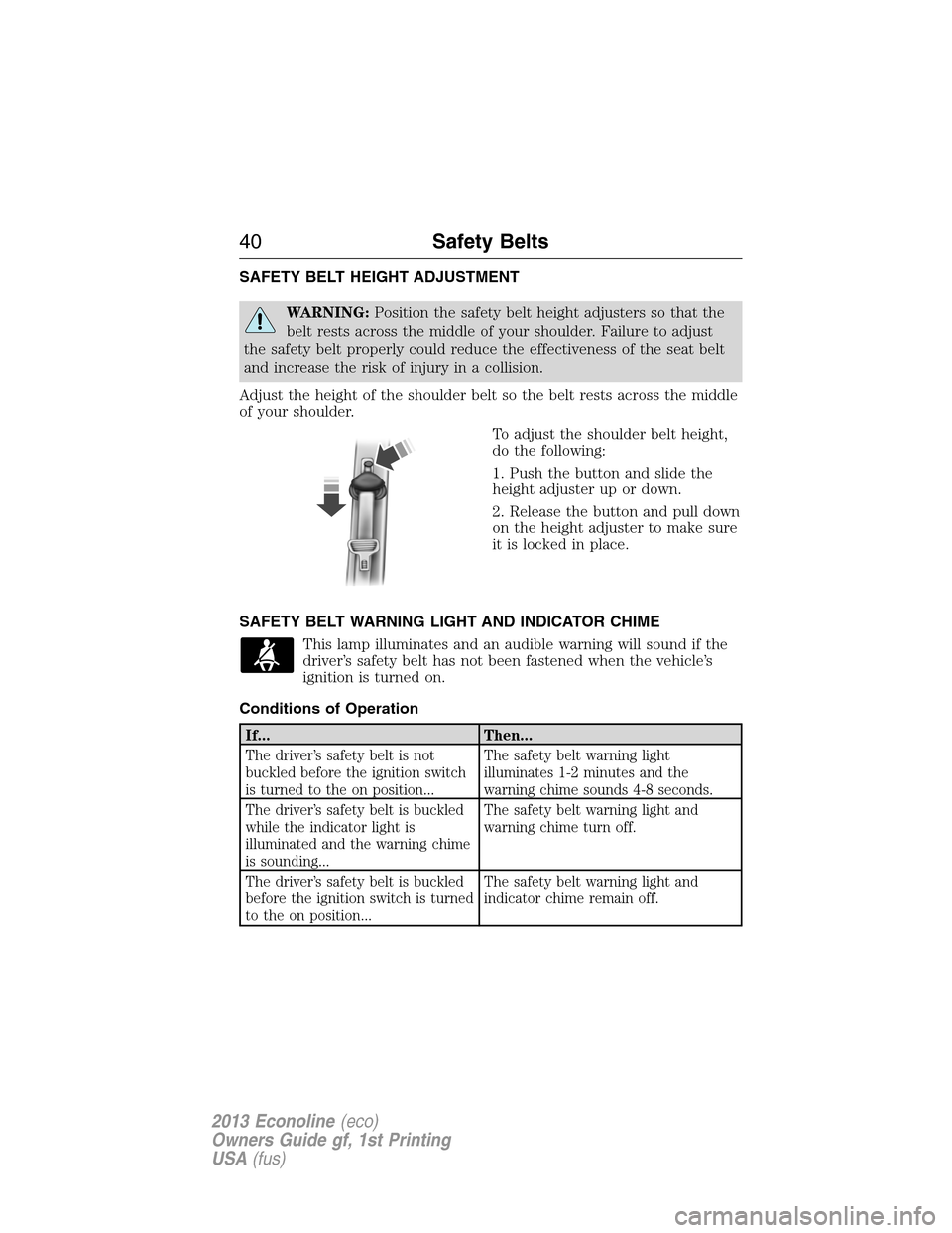 FORD E SERIES 2013 4.G Owners Guide SAFETY BELT HEIGHT ADJUSTMENT
WARNING:Position the safety belt height adjusters so that the
belt rests across the middle of your shoulder. Failure to adjust
the safety belt properly could reduce the e FORD E SERIES 2013 4.G Owners Guide SAFETY BELT HEIGHT ADJUSTMENT
WARNING:Position the safety belt height adjusters so that the
belt rests across the middle of your shoulder. Failure to adjust
the safety belt properly could reduce the e