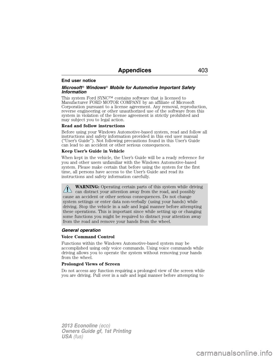 FORD E SERIES 2013 4.G Owners Manual End user notice
MicrosoftWindowsMobile for Automotive Important Safety
Information
This system Ford SYNC™ contains software that is licensed to
Manufacturer FORD MOTOR COMPANY by an affiliate of M