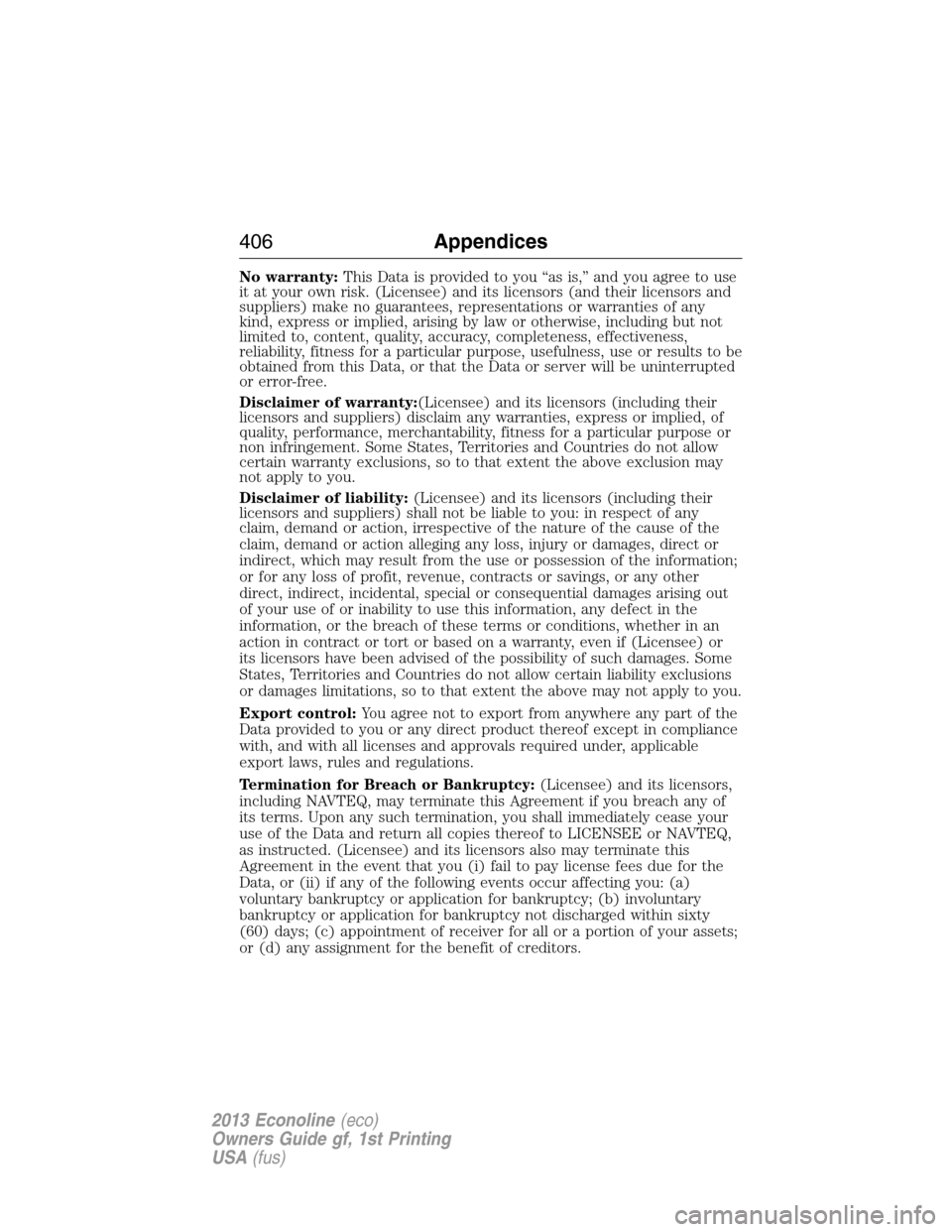 FORD E SERIES 2013 4.G Owners Manual No warranty:This Data is provided to you “as is,” and you agree to use
it at your own risk. (Licensee) and its licensors (and their licensors and
suppliers) make no guarantees, representations or 