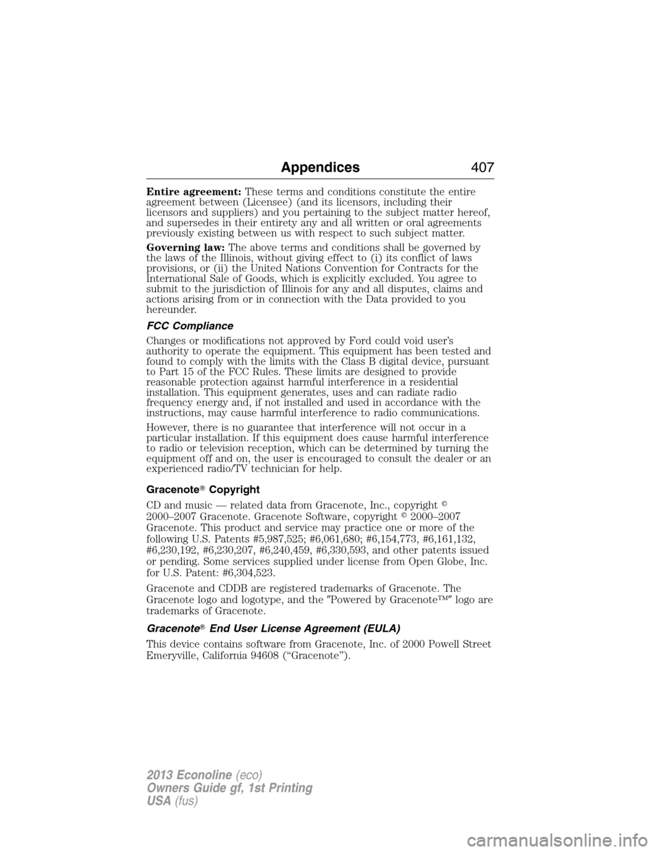 FORD E SERIES 2013 4.G Owners Manual Entire agreement:These terms and conditions constitute the entire
agreement between (Licensee) (and its licensors, including their
licensors and suppliers) and you pertaining to the subject matter her
