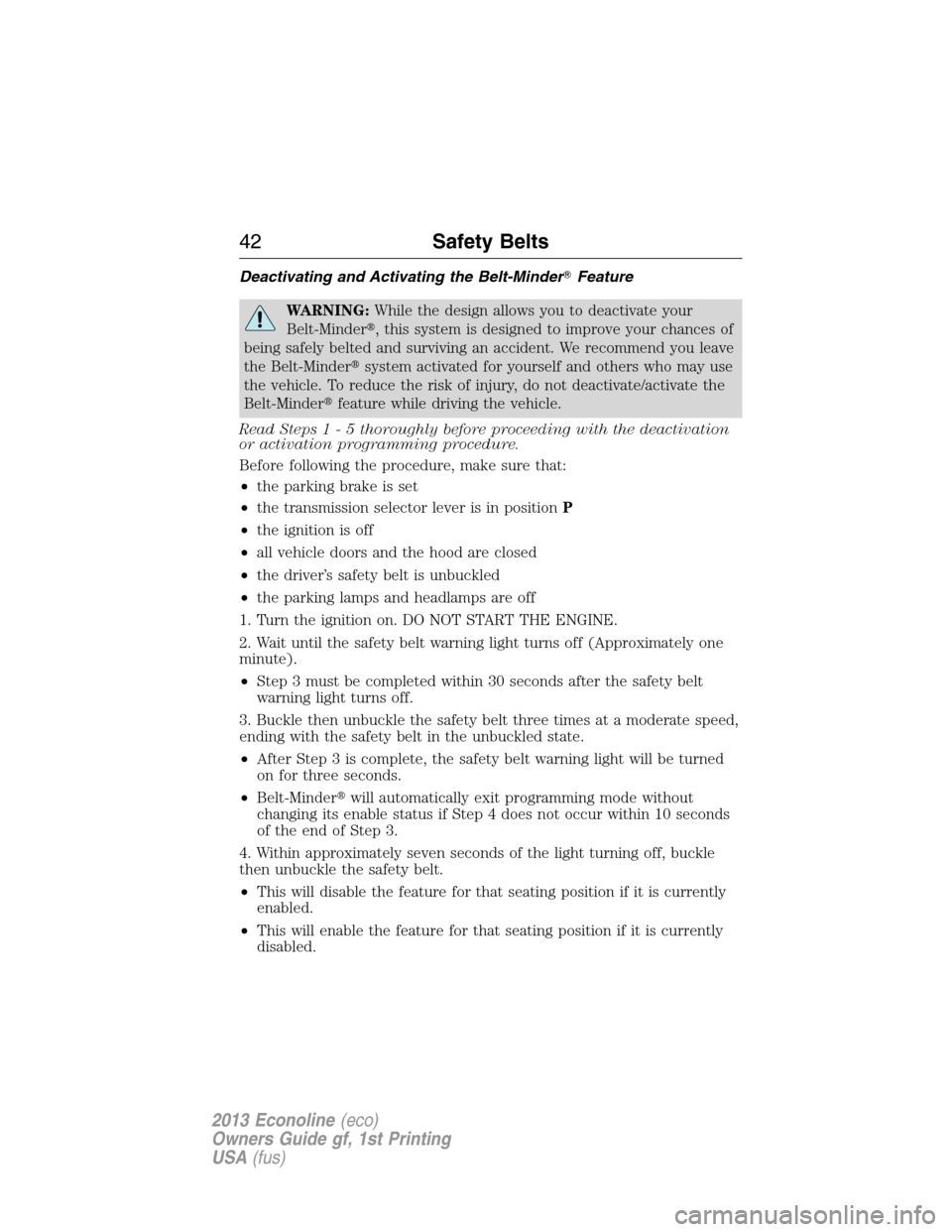 FORD E SERIES 2013 4.G Owners Manual Deactivating and Activating the Belt-MinderFeature
WARNING:While the design allows you to deactivate your
Belt-Minder, this system is designed to improve your chances of
being safely belted and surv