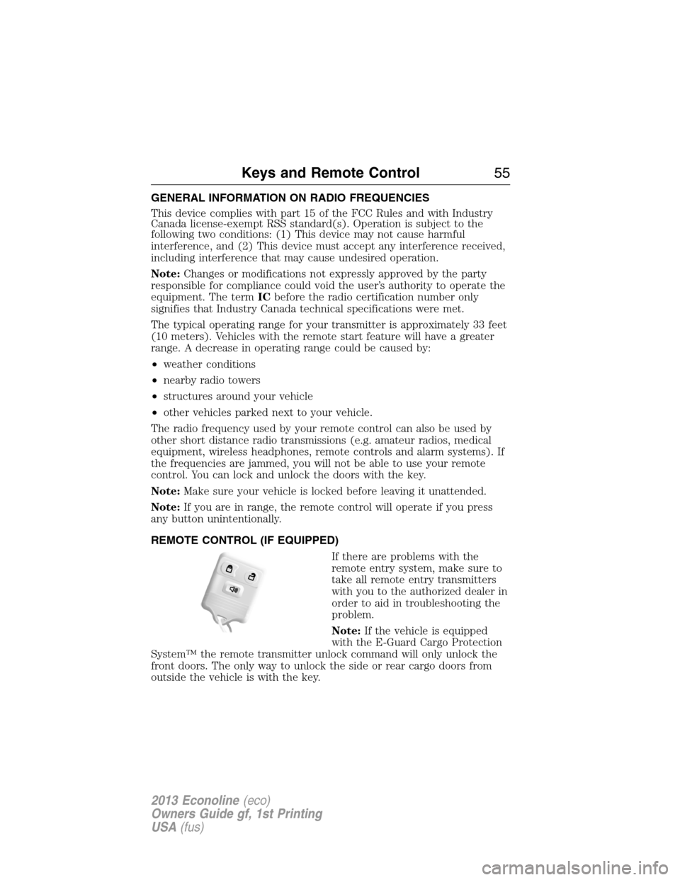 FORD E SERIES 2013 4.G Owners Manual GENERAL INFORMATION ON RADIO FREQUENCIES
This device complies with part 15 of the FCC Rules and with Industry
Canada license-exempt RSS standard(s). Operation is subject to the
following two condition