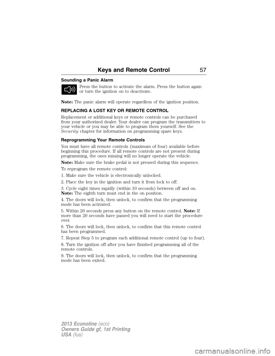 FORD E SERIES 2013 4.G Owners Manual Sounding a Panic Alarm
Press the button to activate the alarm. Press the button again
or turn the ignition on to deactivate.
Note:The panic alarm will operate regardless of the ignition position.
REPL