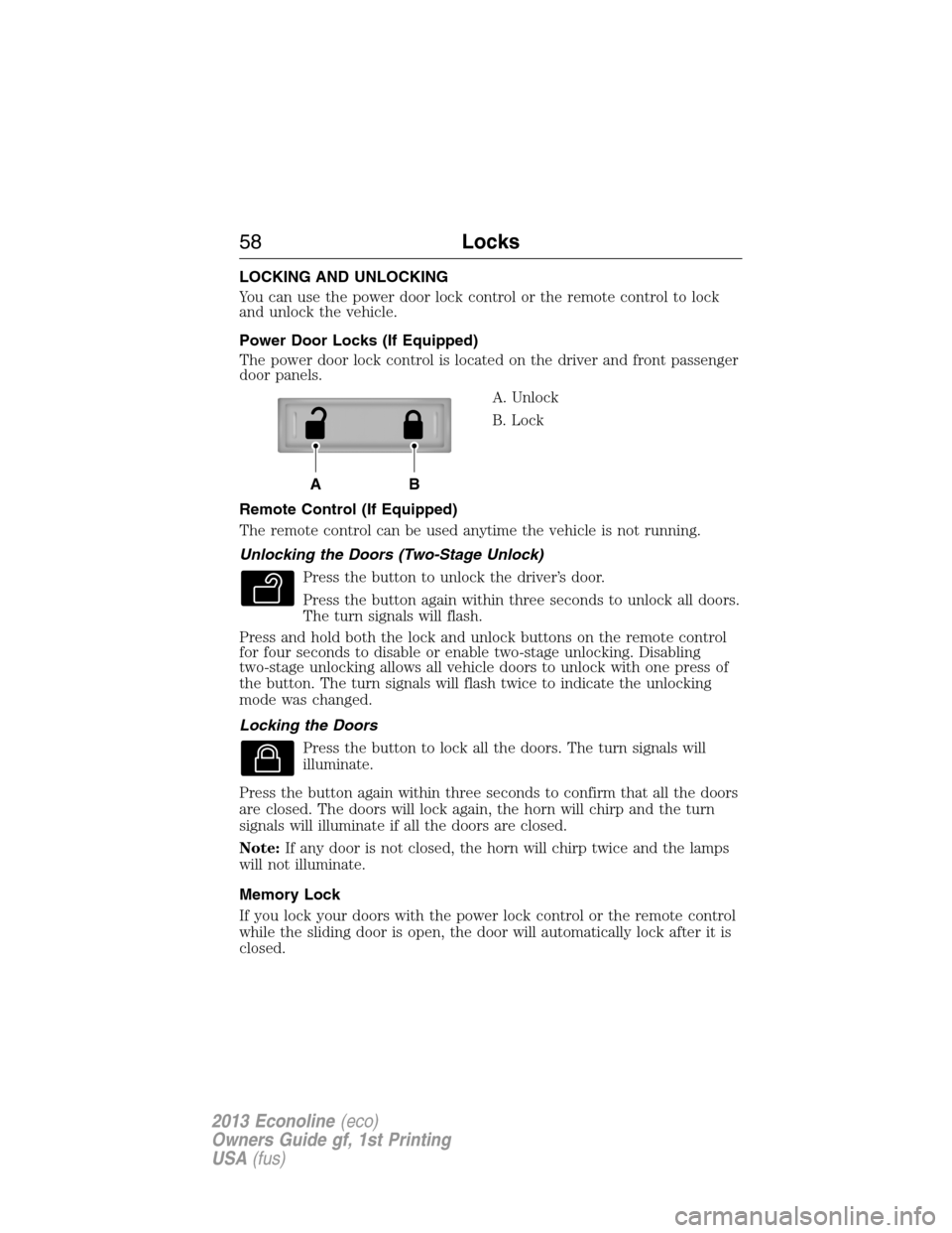 FORD E SERIES 2013 4.G Owners Manual LOCKING AND UNLOCKING
You can use the power door lock control or the remote control to lock
and unlock the vehicle.
Power Door Locks (If Equipped)
The power door lock control is located on the driver 