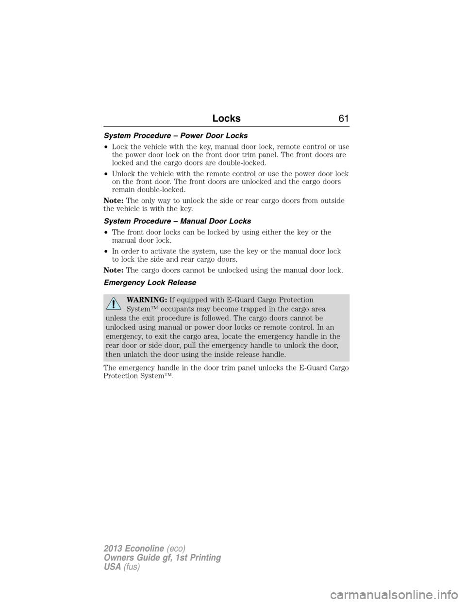 FORD E SERIES 2013 4.G Owners Manual System Procedure – Power Door Locks
•Lock the vehicle with the key, manual door lock, remote control or use
the power door lock on the front door trim panel. The front doors are
locked and the car