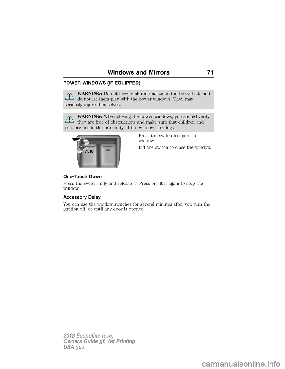 FORD E SERIES 2013 4.G Manual PDF POWER WINDOWS (IF EQUIPPED)
WARNING:Do not leave children unattended in the vehicle and
do not let them play with the power windows. They may
seriously injure themselves.
WARNING:When closing the powe FORD E SERIES 2013 4.G Manual PDF POWER WINDOWS (IF EQUIPPED)
WARNING:Do not leave children unattended in the vehicle and
do not let them play with the power windows. They may
seriously injure themselves.
WARNING:When closing the powe