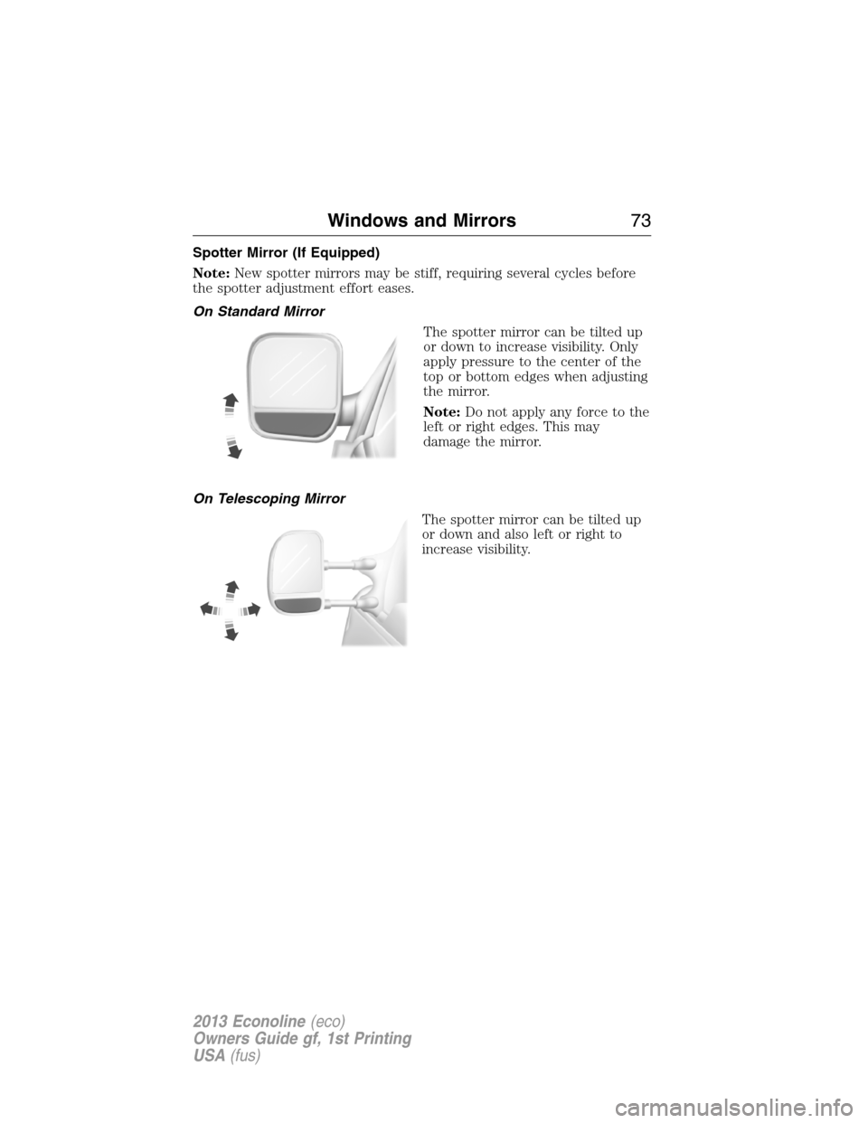 FORD E SERIES 2013 4.G Manual PDF Spotter Mirror (If Equipped)
Note:New spotter mirrors may be stiff, requiring several cycles before
the spotter adjustment effort eases.
On Standard Mirror
The spotter mirror can be tilted up
or down FORD E SERIES 2013 4.G Manual PDF Spotter Mirror (If Equipped)
Note:New spotter mirrors may be stiff, requiring several cycles before
the spotter adjustment effort eases.
On Standard Mirror
The spotter mirror can be tilted up
or down