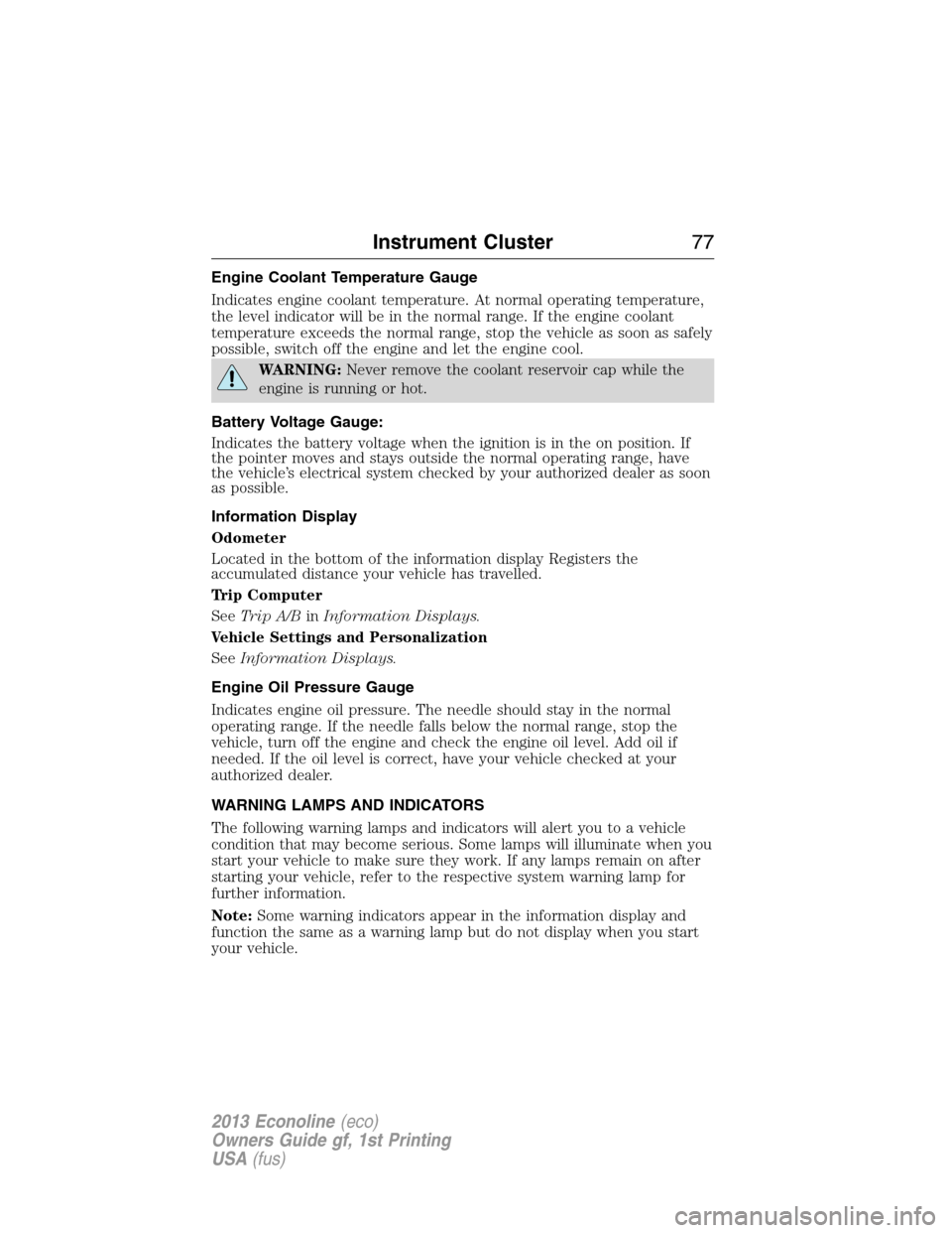FORD E SERIES 2013 4.G Manual PDF Engine Coolant Temperature Gauge
Indicates engine coolant temperature. At normal operating temperature,
the level indicator will be in the normal range. If the engine coolant
temperature exceeds the n FORD E SERIES 2013 4.G Manual PDF Engine Coolant Temperature Gauge
Indicates engine coolant temperature. At normal operating temperature,
the level indicator will be in the normal range. If the engine coolant
temperature exceeds the n