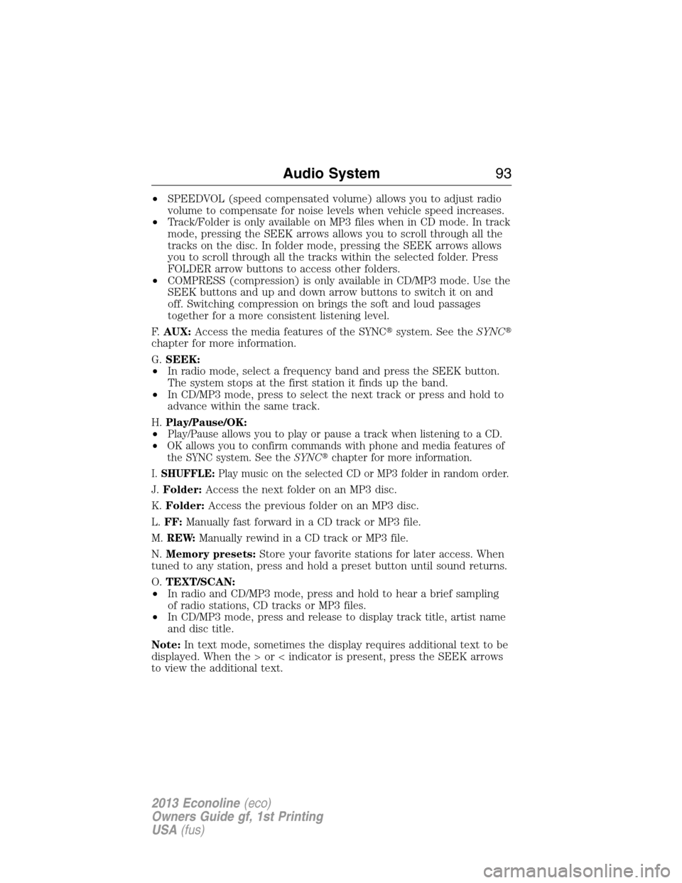 FORD E SERIES 2013 4.G Owners Manual •SPEEDVOL (speed compensated volume) allows you to adjust radio
volume to compensate for noise levels when vehicle speed increases.
•Track/Folder is only available on MP3 files when in CD mode. In