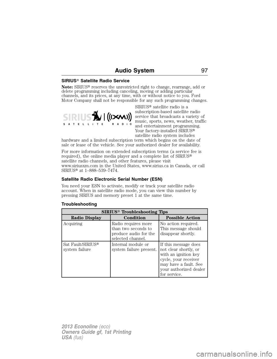 FORD E SERIES 2013 4.G User Guide SIRIUSSatellite Radio Service
Note:SIRIUSreserves the unrestricted right to change, rearrange, add or
delete programming including canceling, moving or adding particular
channels, and its prices, at