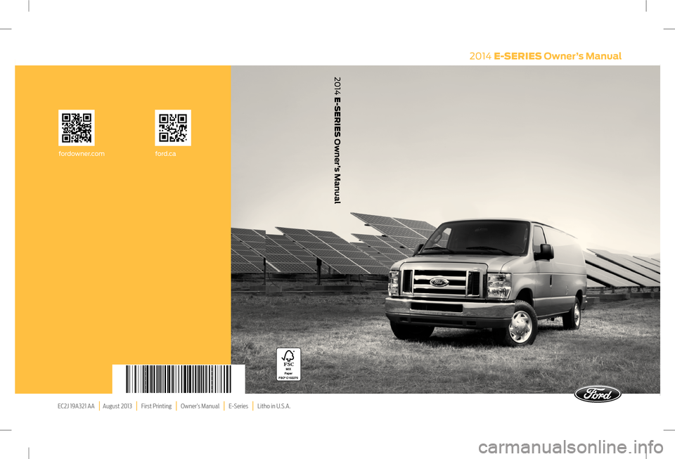 FORD E SERIES 2014 4.G Owners Manual 2014 E-SERIES Owner’s Manual
EC2J 19A321 AA   |  August 2013   |   First Printing   |   Owner’s Manual   |   E-Series   |   Litho in U.S.A.
2014 E-SERIES Owner’s Manual
ford.cafordowner.com 