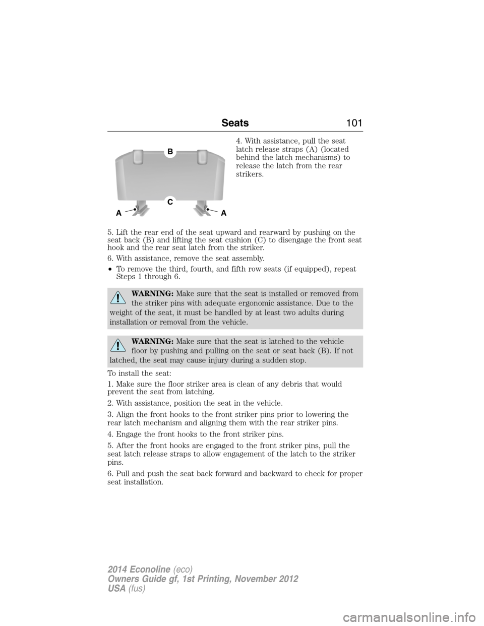 FORD E SERIES 2014 4.G Owners Manual 4. With assistance, pull the seat
latch release straps (A) (located
behind the latch mechanisms) to
release the latch from the rear
strikers.
5. Lift the rear end of the seat upward and rearward by pu FORD E SERIES 2014 4.G Owners Manual 4. With assistance, pull the seat
latch release straps (A) (located
behind the latch mechanisms) to
release the latch from the rear
strikers.
5. Lift the rear end of the seat upward and rearward by pu