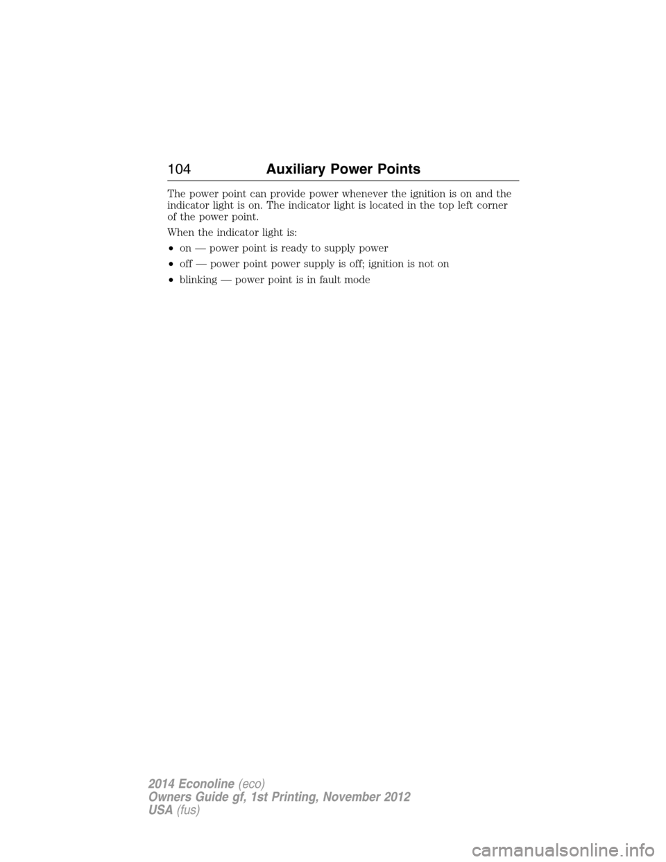 FORD E SERIES 2014 4.G Owners Manual The power point can provide power whenever the ignition is on and the
indicator light is on. The indicator light is located in the top left corner
of the power point.
When the indicator light is:
•o FORD E SERIES 2014 4.G Owners Manual The power point can provide power whenever the ignition is on and the
indicator light is on. The indicator light is located in the top left corner
of the power point.
When the indicator light is:
•o