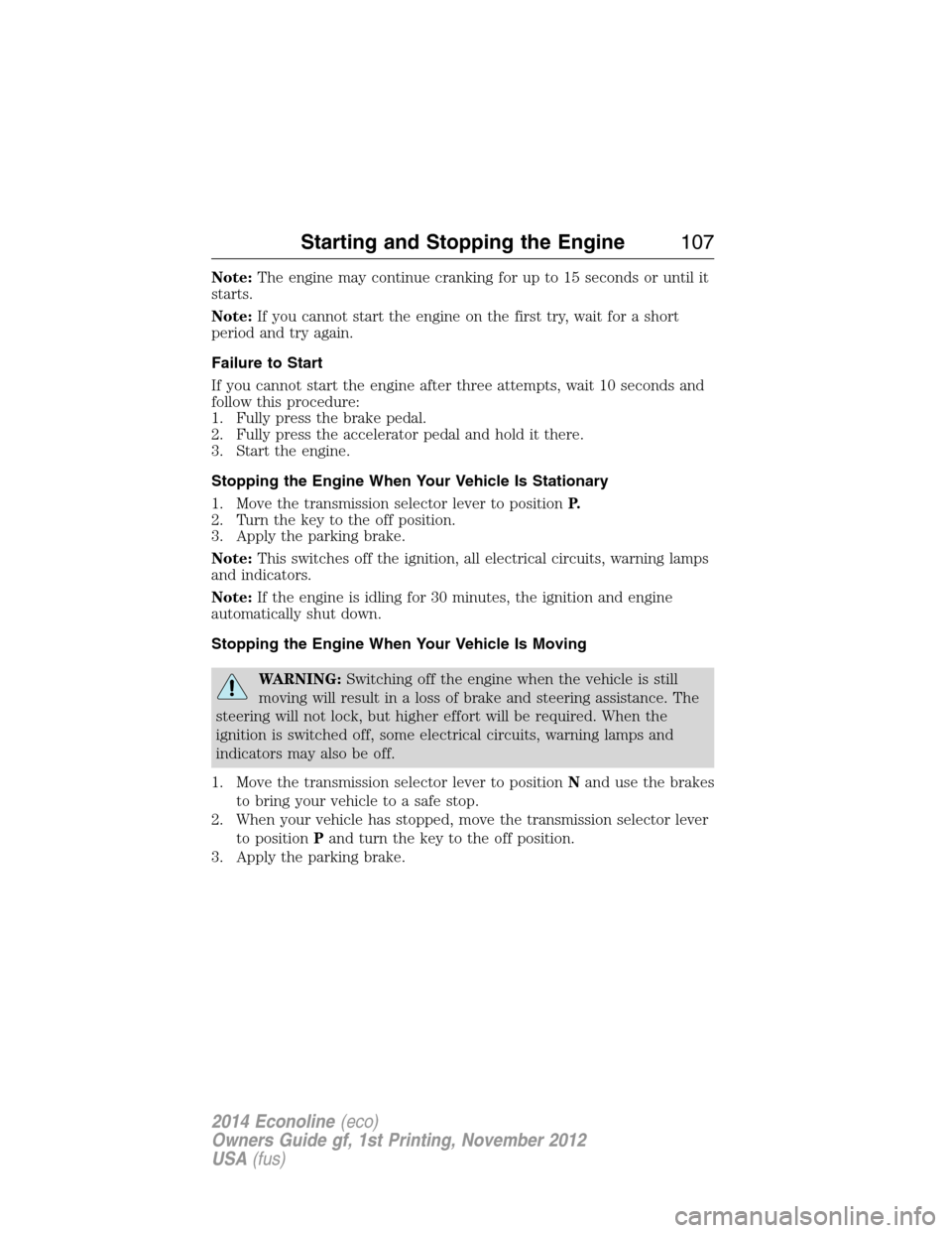 FORD E SERIES 2014 4.G Owners Manual Note:The engine may continue cranking for up to 15 seconds or until it
starts.
Note:If you cannot start the engine on the first try, wait for a short
period and try again.
Failure to Start
If you cann