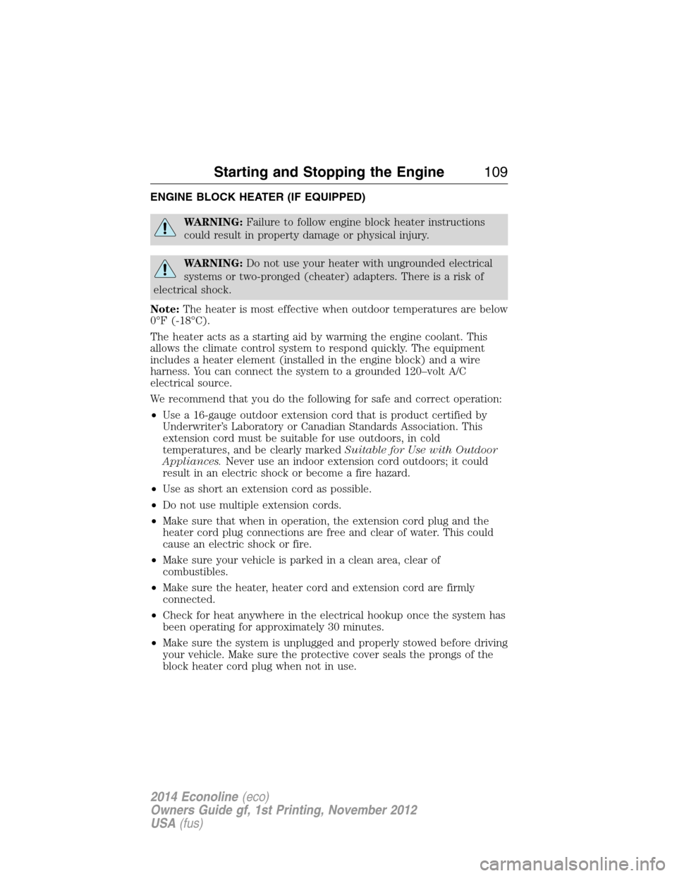 FORD E SERIES 2014 4.G User Guide ENGINE BLOCK HEATER (IF EQUIPPED)
WARNING:Failure to follow engine block heater instructions
could result in property damage or physical injury.
WARNING:Do not use your heater with ungrounded electric