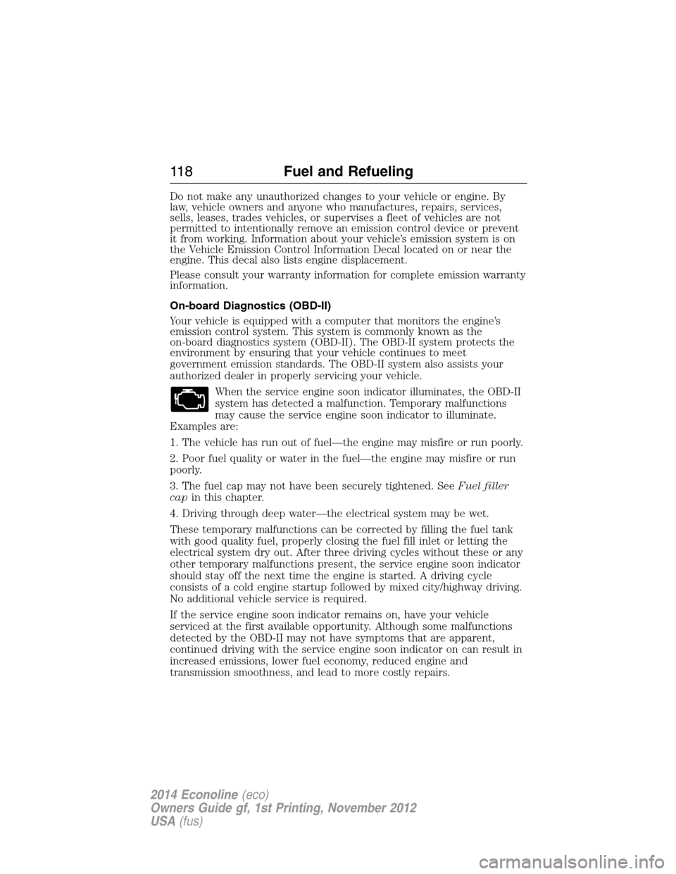 FORD E SERIES 2014 4.G Owners Manual Do not make any unauthorized changes to your vehicle or engine. By
law, vehicle owners and anyone who manufactures, repairs, services,
sells, leases, trades vehicles, or supervises a fleet of vehicles