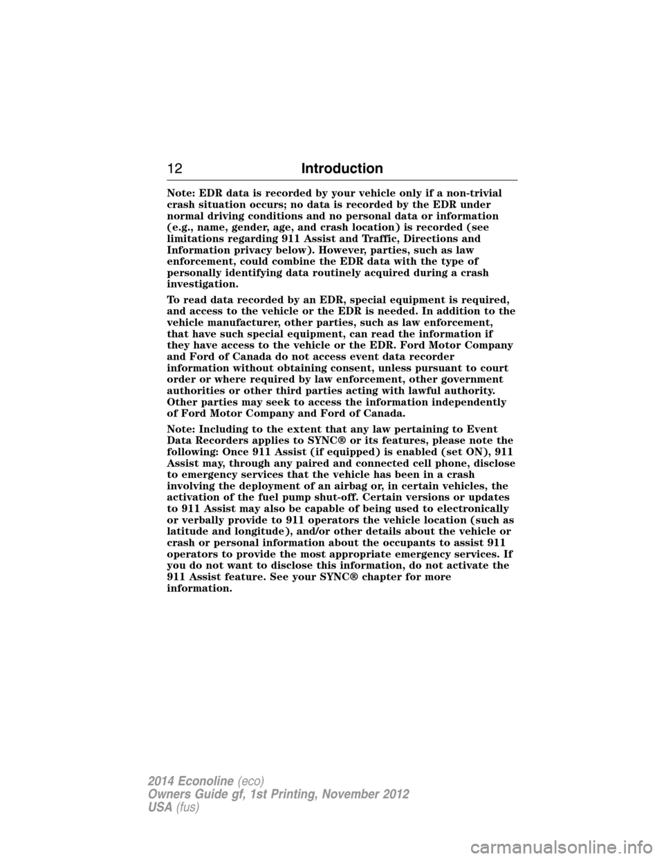 FORD E SERIES 2014 4.G User Guide Note: EDR data is recorded by your vehicle only if a non-trivial
crash situation occurs; no data is recorded by the EDR under
normal driving conditions and no personal data or information
(e.g., name, FORD E SERIES 2014 4.G User Guide Note: EDR data is recorded by your vehicle only if a non-trivial
crash situation occurs; no data is recorded by the EDR under
normal driving conditions and no personal data or information
(e.g., name,