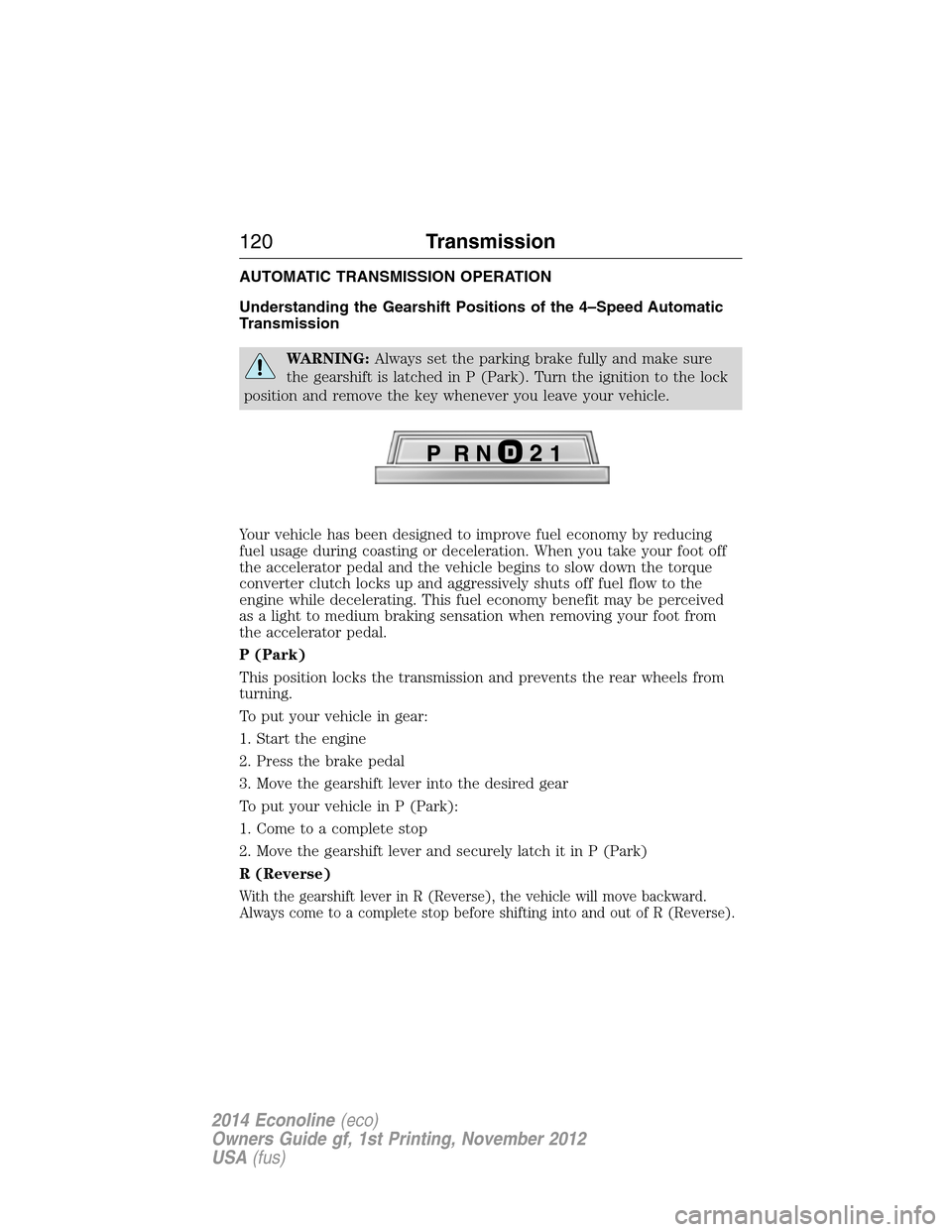 FORD E SERIES 2014 4.G Owners Manual AUTOMATIC TRANSMISSION OPERATION
Understanding the Gearshift Positions of the 4–Speed Automatic
Transmission
WARNING:Always set the parking brake fully and make sure
the gearshift is latched in P (P