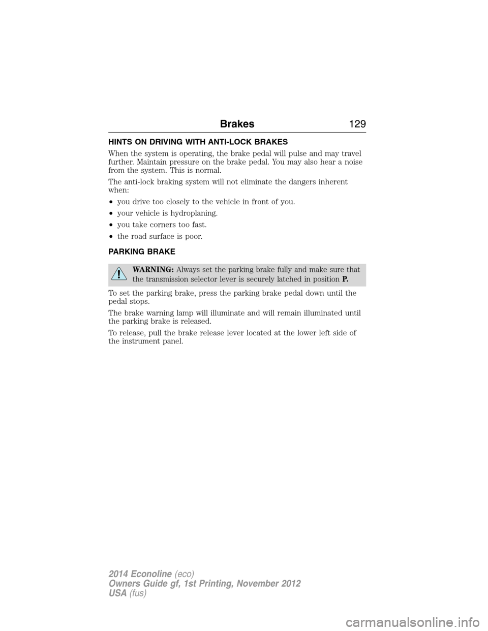 FORD E SERIES 2014 4.G Owners Manual HINTS ON DRIVING WITH ANTI-LOCK BRAKES
When the system is operating, the brake pedal will pulse and may travel
further. Maintain pressure on the brake pedal. You may also hear a noise
from the system. FORD E SERIES 2014 4.G Owners Manual HINTS ON DRIVING WITH ANTI-LOCK BRAKES
When the system is operating, the brake pedal will pulse and may travel
further. Maintain pressure on the brake pedal. You may also hear a noise
from the system.