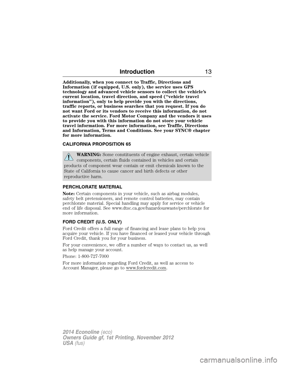 FORD E SERIES 2014 4.G Owners Manual Additionally, when you connect to Traffic, Directions and
Information (if equipped, U.S. only), the service uses GPS
technology and advanced vehicle sensors to collect the vehicle’s
current location