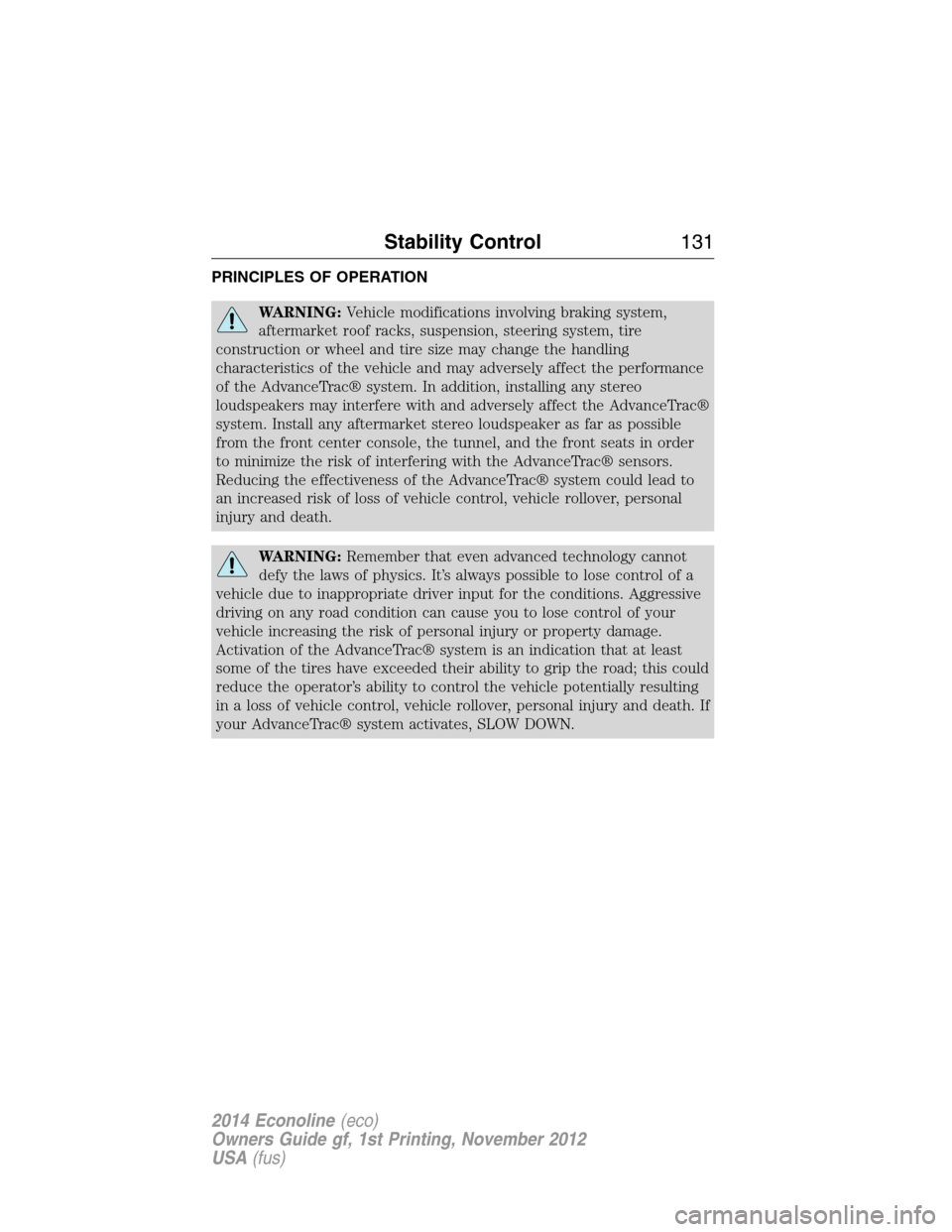 FORD E SERIES 2014 4.G Owners Manual PRINCIPLES OF OPERATION
WARNING:Vehicle modifications involving braking system,
aftermarket roof racks, suspension, steering system, tire
construction or wheel and tire size may change the handling
ch