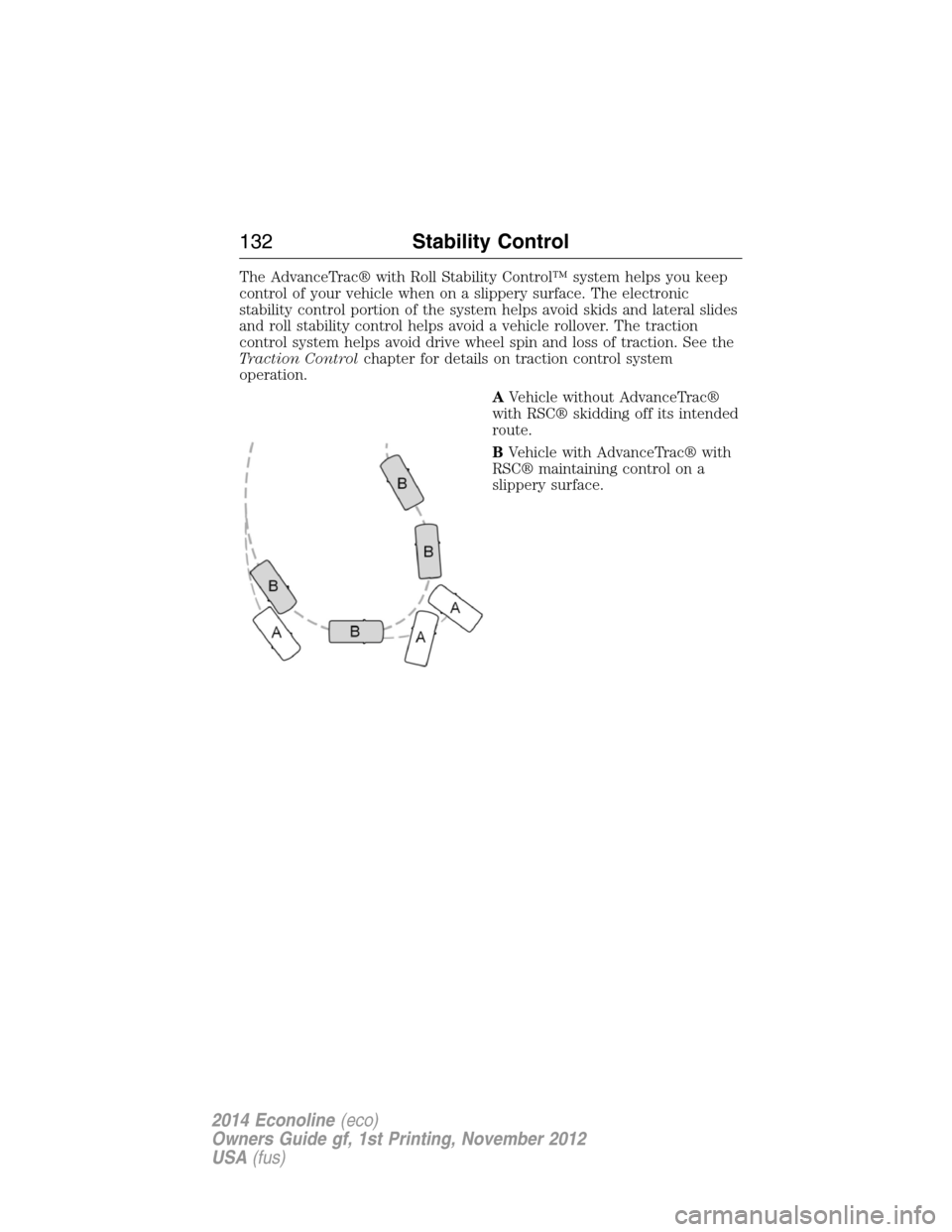 FORD E SERIES 2014 4.G Owners Manual The AdvanceTrac® with Roll Stability Control™ system helps you keep
control of your vehicle when on a slippery surface. The electronic
stability control portion of the system helps avoid skids and 