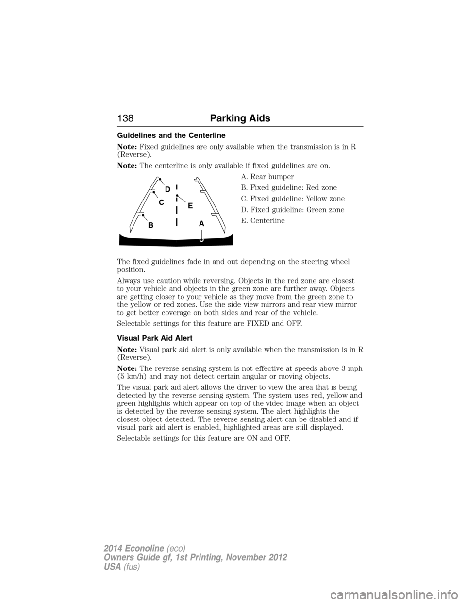 FORD E SERIES 2014 4.G Owners Manual Guidelines and the Centerline
Note:Fixed guidelines are only available when the transmission is in R
(Reverse).
Note:The centerline is only available if fixed guidelines are on.
A. Rear bumper
B. Fixe