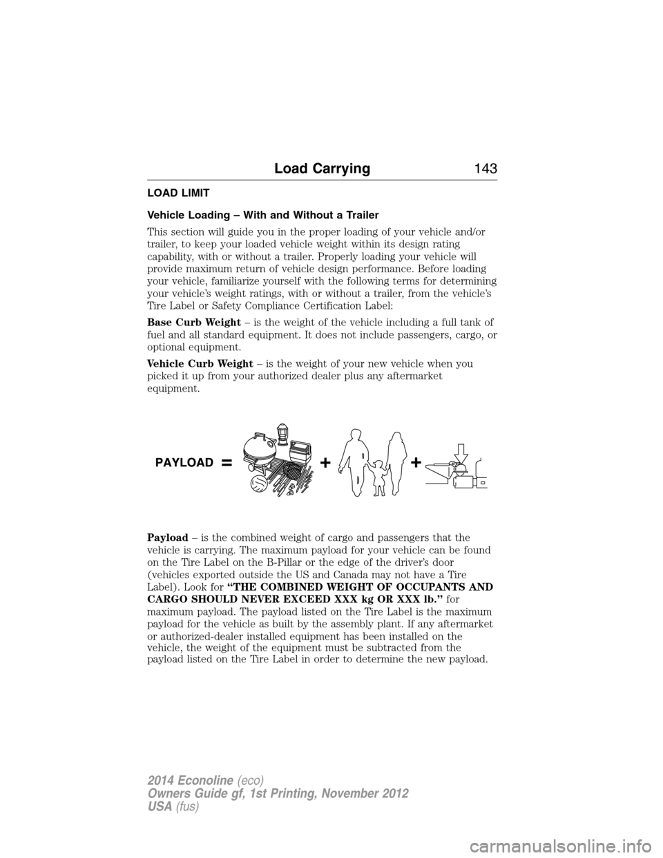 FORD E SERIES 2014 4.G Owners Manual LOAD LIMIT
Vehicle Loading – With and Without a Trailer
This section will guide you in the proper loading of your vehicle and/or
trailer, to keep your loaded vehicle weight within its design rating
