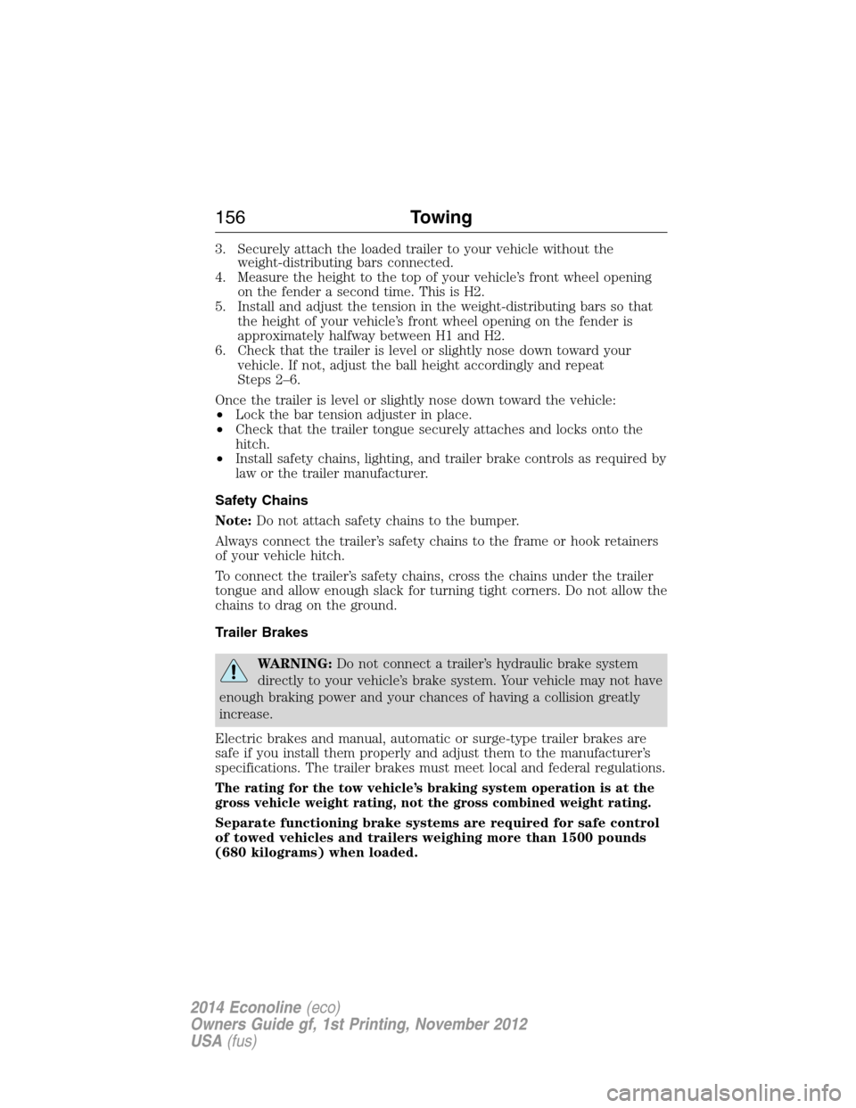 FORD E SERIES 2014 4.G Owners Manual 3. Securely attach the loaded trailer to your vehicle without the
weight-distributing bars connected.
4. Measure the height to the top of your vehicle’s front wheel opening
on the fender a second ti